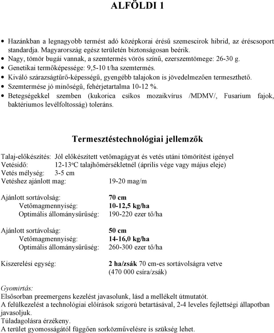 Kiváló szárazságtűrő-képességű, gyengébb talajokon is jövedelmezően termeszthető. Szemtermése jó minőségű, fehérjetartalma 10-12 %.