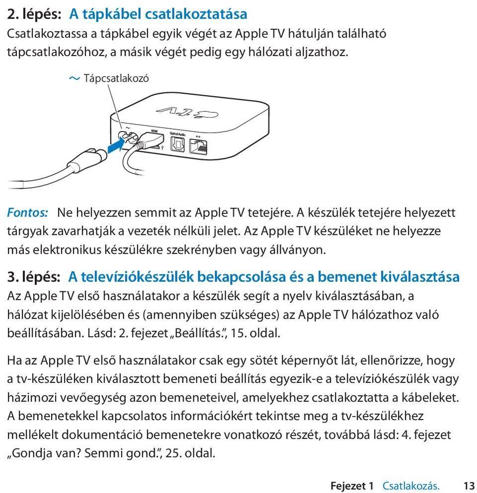 Az Apple TV készüléket ne helyezze más elektronikus készülékre szekrényben vagy állványon. 3.