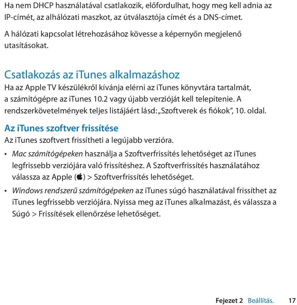 Csatlakozás az itunes alkalmazáshoz Ha az Apple TV készülékről kívánja elérni az itunes könyvtára tartalmát, a számítógépre az itunes 10.2 vagy újabb verzióját kell telepítenie.