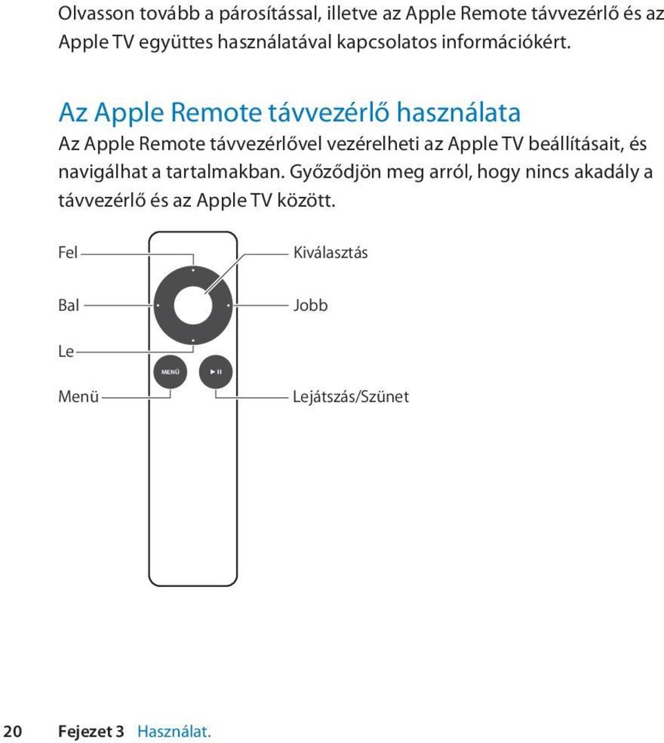 Az Apple Remote távvezérlő használata Az Apple Remote távvezérlővel vezérelheti az Apple TV beállításait,