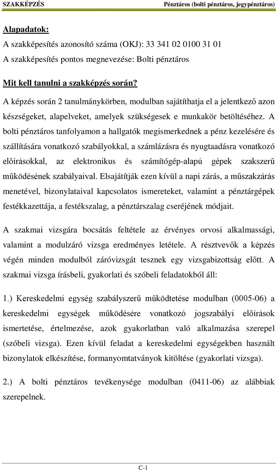 A bolti pénztáros tanfolyamon a hallgatók megismerkednek a pénz kezelésére és szállítására vonatkozó szabályokkal, a számlázásra és nyugtaadásra vonatkozó előírásokkal, az elektronikus és