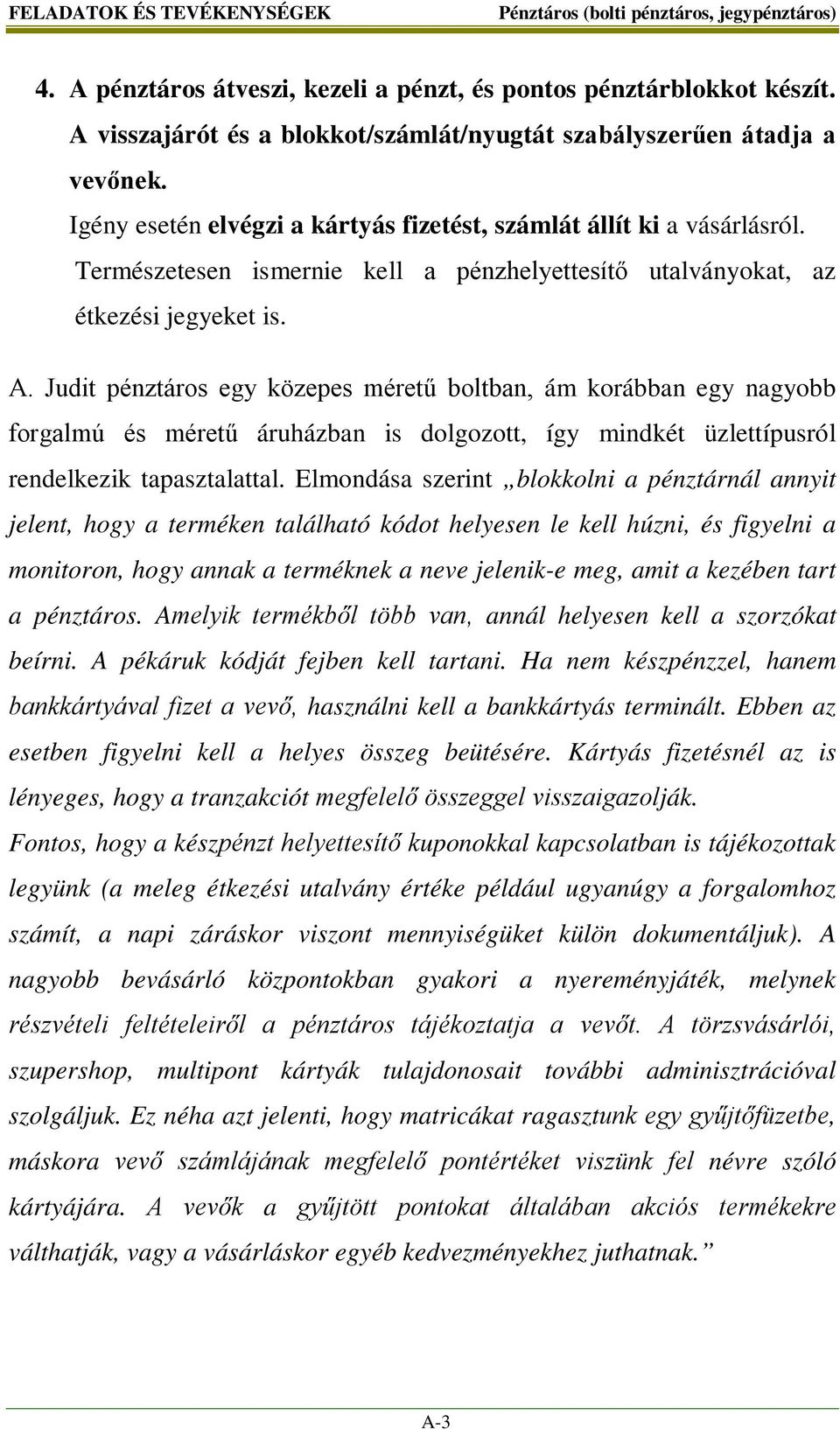 Természetesen ismernie kell a pénzhelyettesítő utalványokat, az étkezési jegyeket is. A.