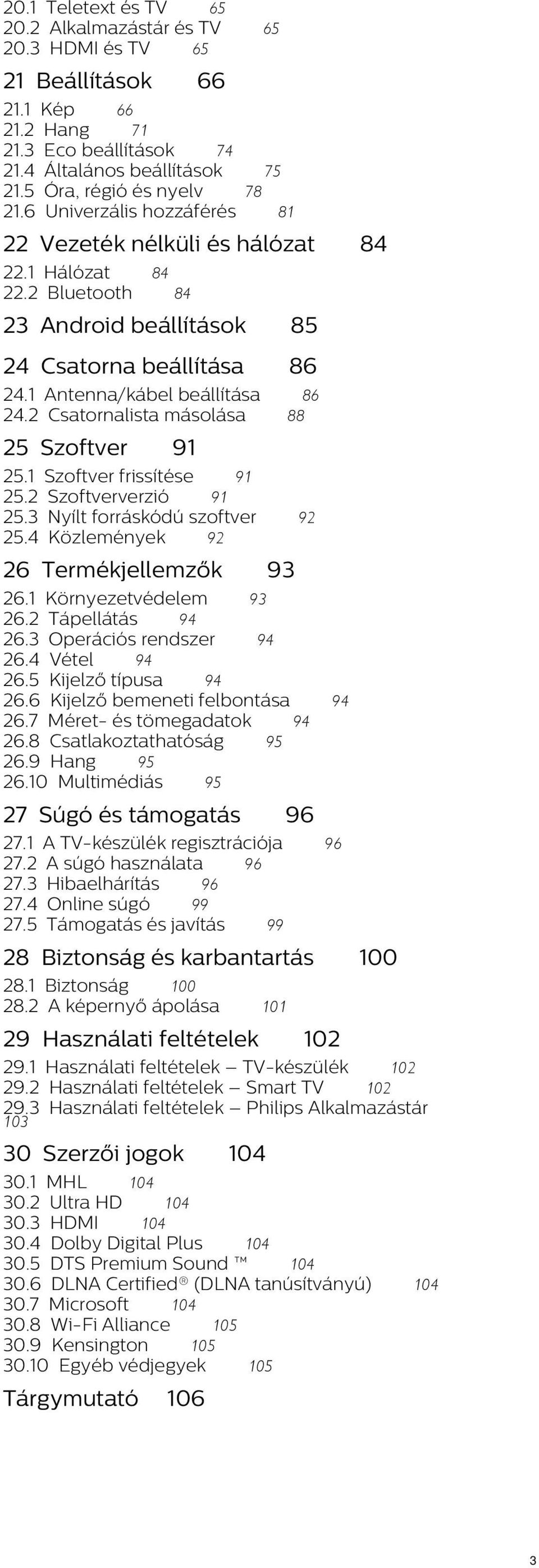2 Csatornalista másolása 86 88 25 Szoftver 84 91 25.1 Szoftver frissítése 91 25.2 Szoftververzió 91 25.3 Nyílt forráskódú szoftver 25.4 Közlemények 92 92 26 Termékjellemzők 93 26.