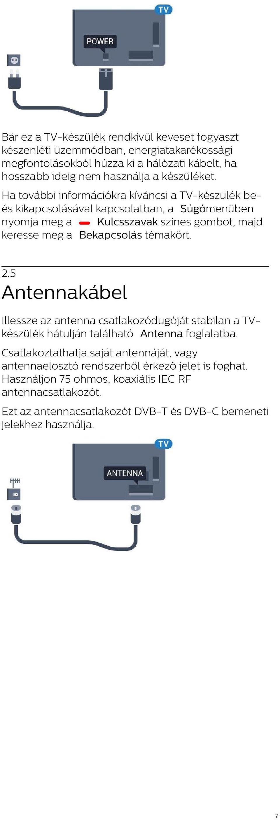 Ha további információkra kíváncsi a TV-készülék beés kikapcsolásával kapcsolatban, a Súgómenüben nyomja meg a Kulcsszavak színes gombot, majd keresse meg a Bekapcsolás