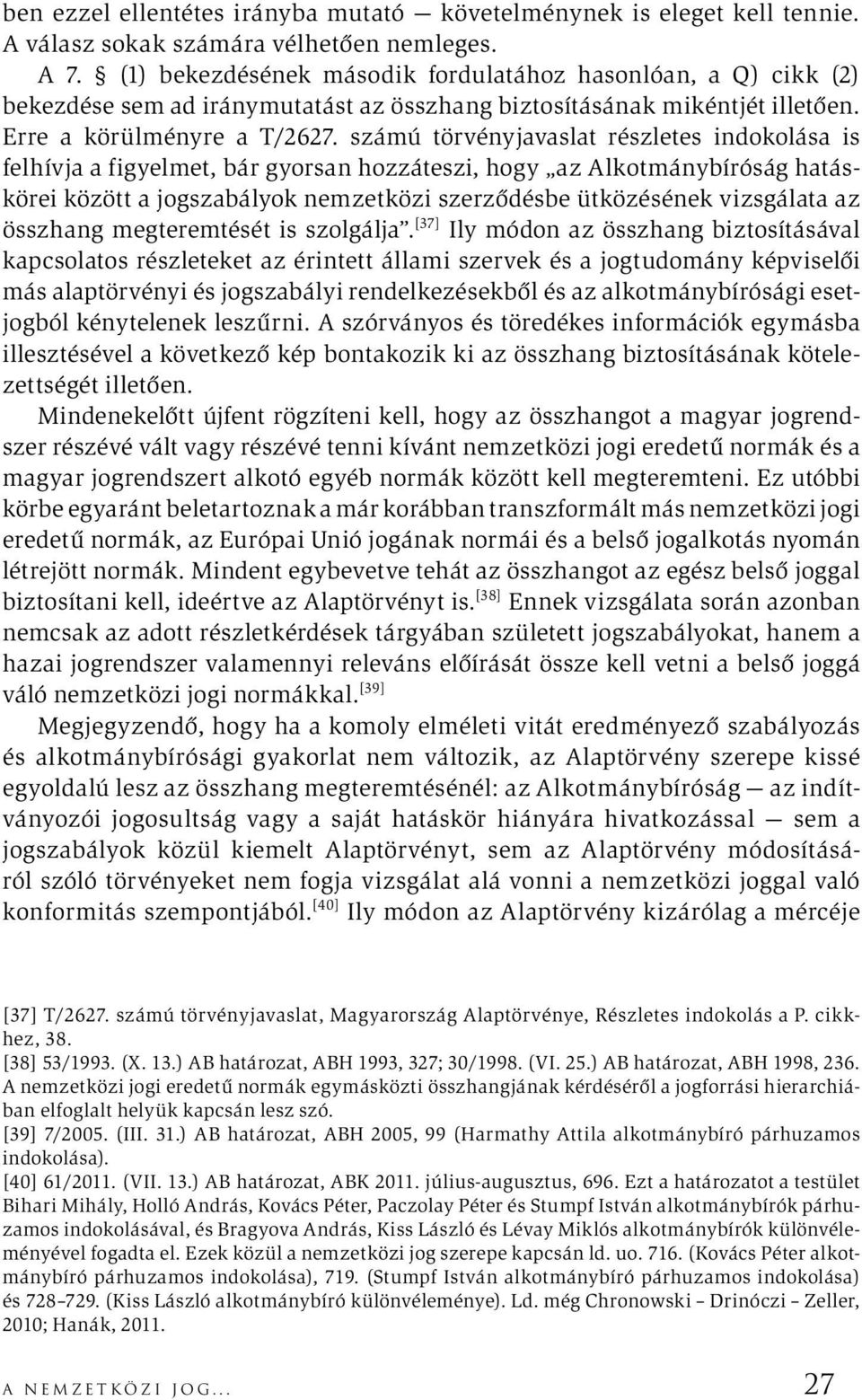 számú törvényjavaslat részletes indokolása is felhívja a figyelmet, bár gyorsan hozzáteszi, hogy az Alkotmánybíróság hatáskörei között a jogszabályok nemzetközi szerződésbe ütközésének vizsgálata az