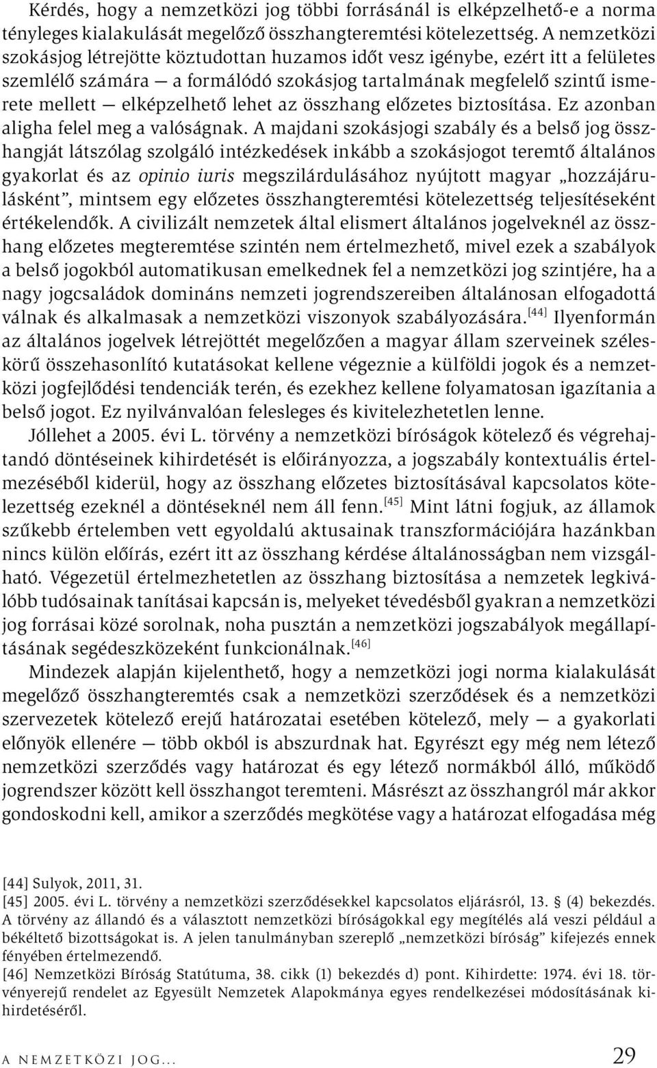 az összhang előzetes biztosítása. Ez azonban aligha felel meg a valóságnak.