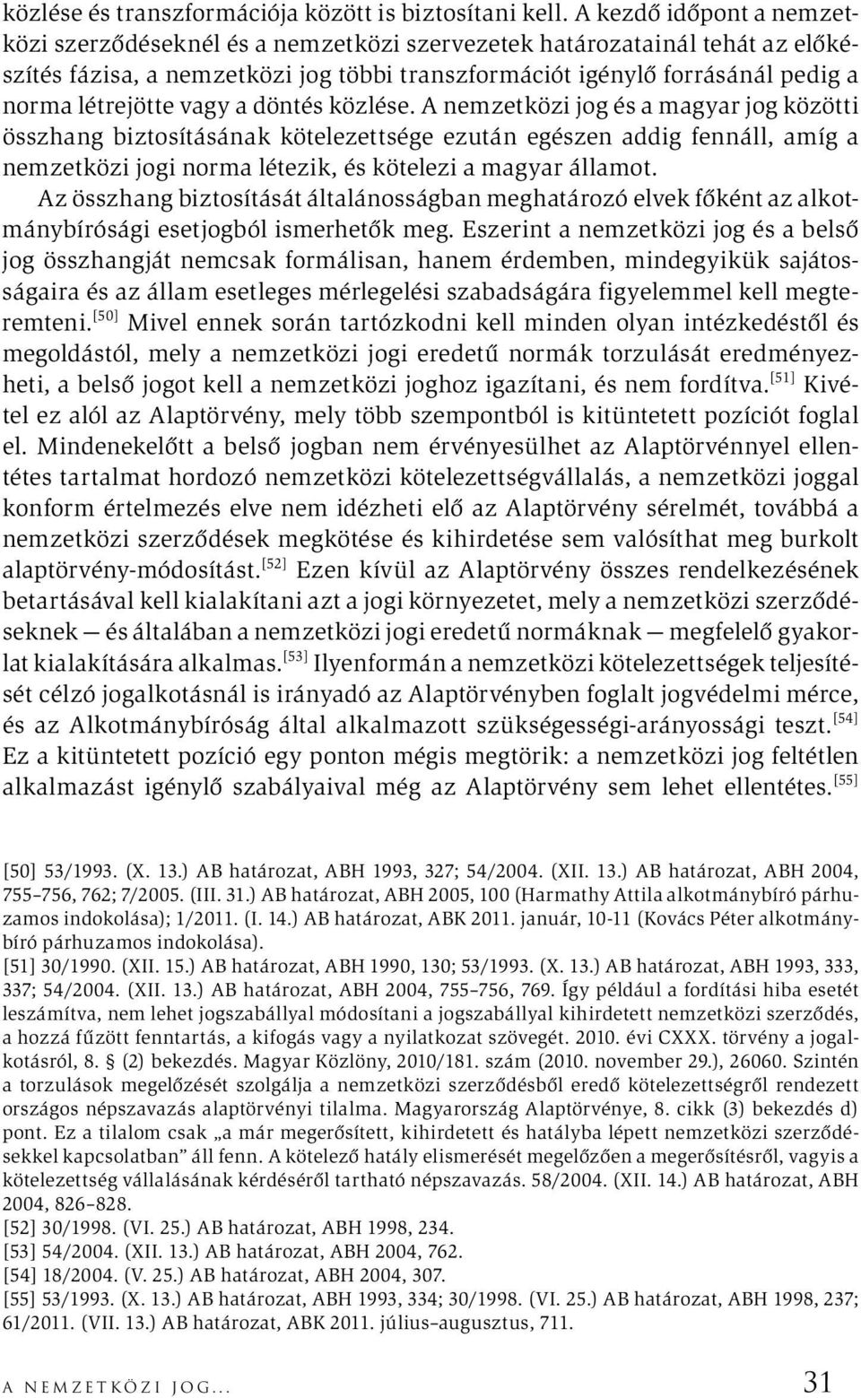 vagy a döntés közlése. A nemzetközi jog és a magyar jog közötti összhang biztosításának kötelezettsége ezután egészen addig fennáll, amíg a nemzetközi jogi norma létezik, és kötelezi a magyar államot.