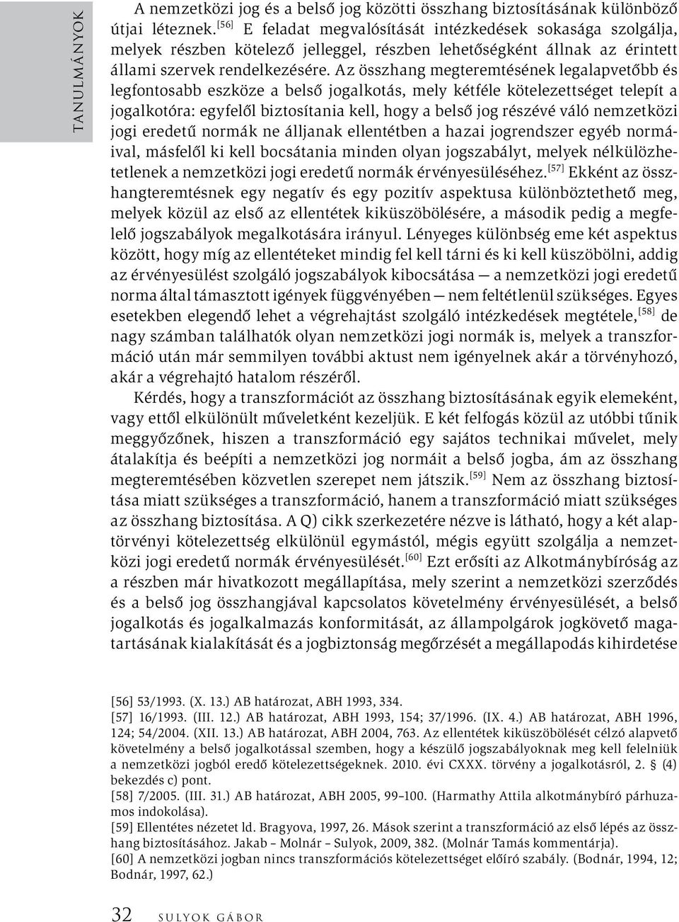 Az összhang megteremtésének legalapvetőbb és legfontosabb eszköze a belső jogalkotás, mely kétféle kötelezettséget telepít a jogalkotóra: egyfelől biztosítania kell, hogy a belső jog részévé váló