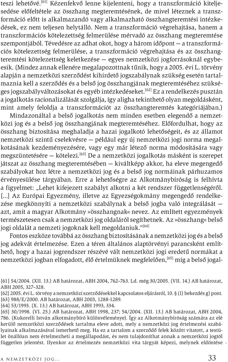 összhangteremtési intézkedések, ez nem teljesen helytálló. Nem a transzformáció végrehajtása, hanem a transzformációs kötelezettség felmerülése mérvadó az összhang megteremtése szempontjából.