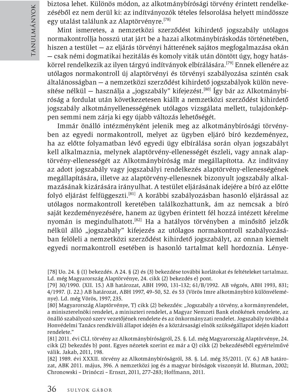 [78] Mint ismeretes, a nemzetközi szerződést kihirdető jogszabály utólagos normakontrollja hosszú utat járt be a hazai alkotmánybíráskodás történetében, hiszen a testület az eljárás törvényi