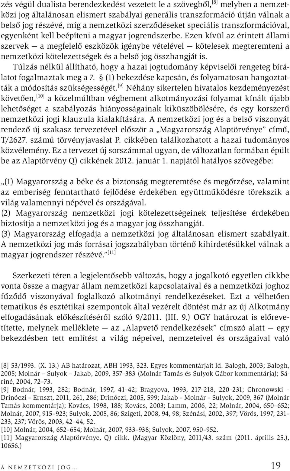 Ezen kívül az érintett állami szervek a megfelelő eszközök igénybe vételével kötelesek megteremteni a nemzetközi kötelezettségek és a belső jog összhangját is.