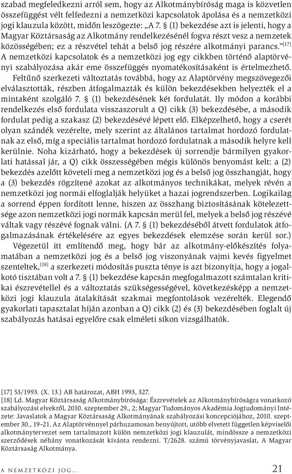 [17] A nemzetközi kapcsolatok és a nemzetközi jog egy cikkben történő alaptörvényi szabályozása akár eme összefüggés nyomatékosításaként is értelmezhető.