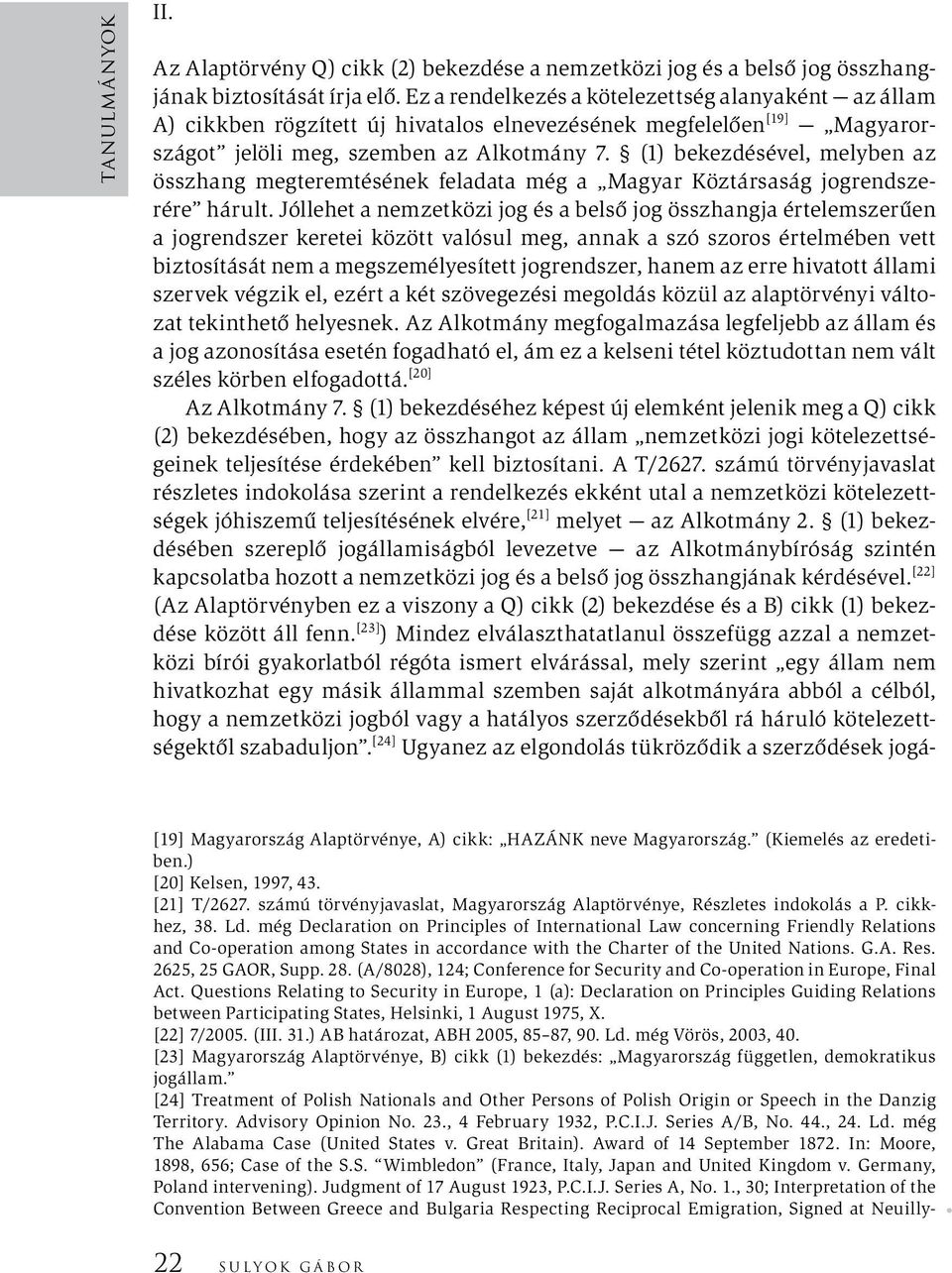 (1) bekezdésével, melyben az összhang megteremtésének feladata még a Magyar Köztársaság jogrendszerére hárult.