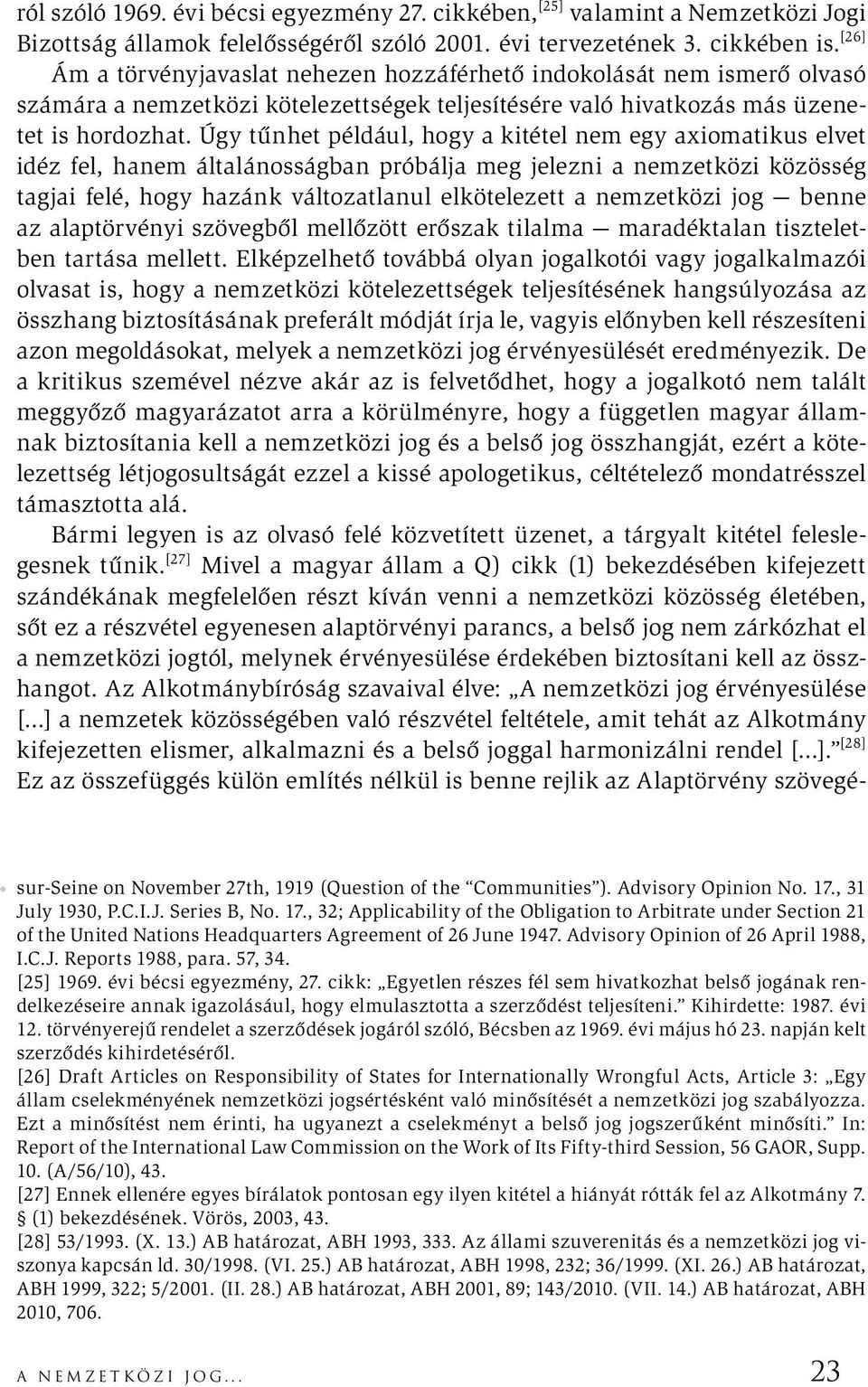 Úgy tűnhet például, hogy a kitétel nem egy axiomatikus elvet idéz fel, hanem általánosságban próbálja meg jelezni a nemzetközi közösség tagjai felé, hogy hazánk változatlanul elkötelezett a