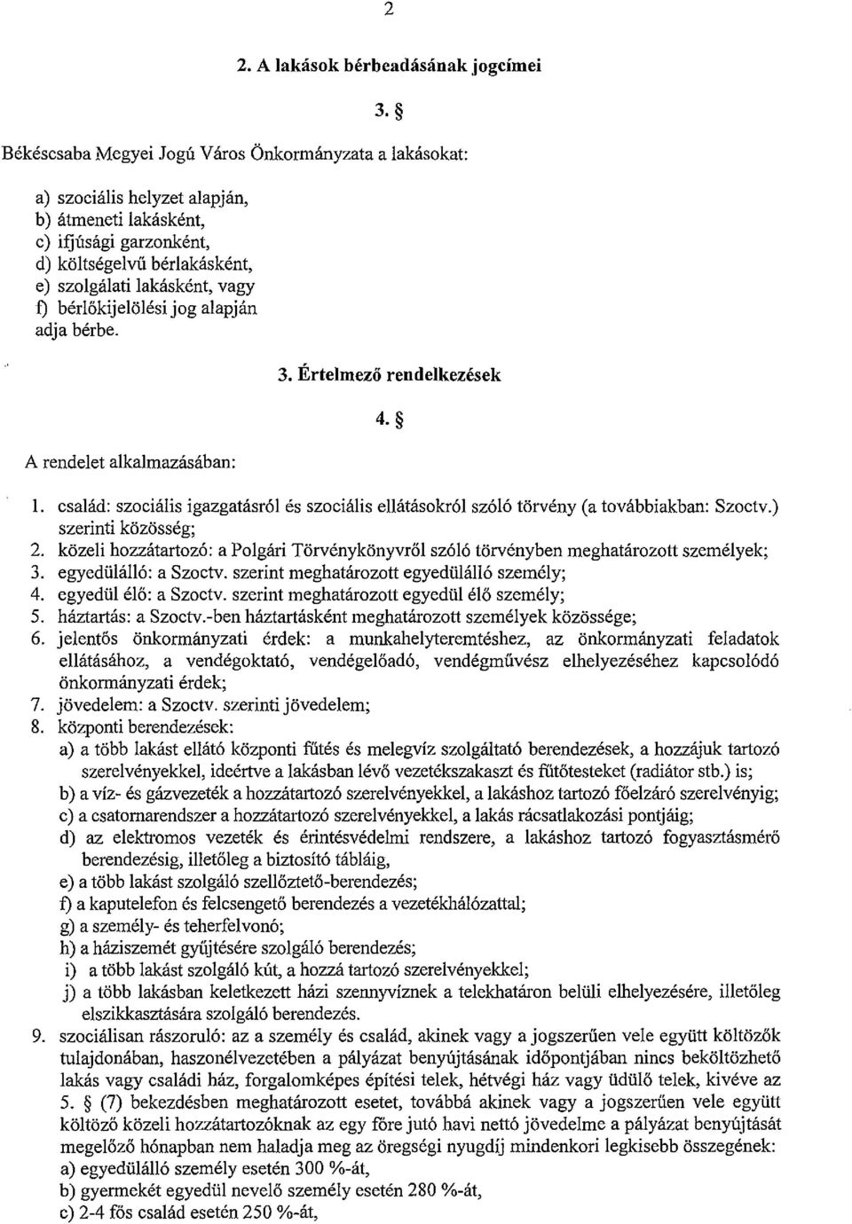 bérlőkijelölésijog alapján adja bérbe. A rendelet alkalmazásában: 3. Értelmező rendelkezések 4. 1. család: szociális igazgatásról és szociális ellátásokról szóló törvény (a továbbiakban: Szoctv.