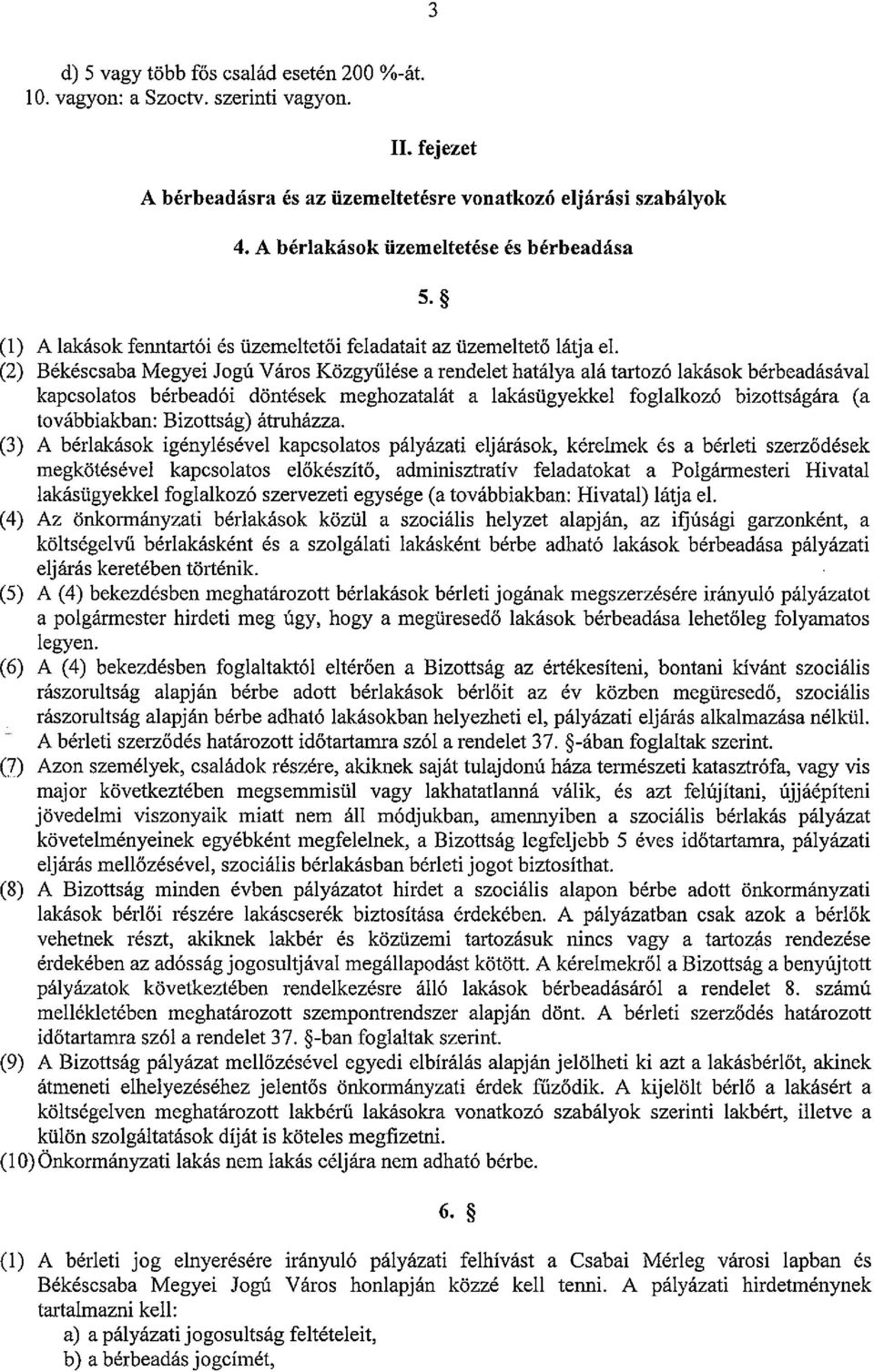(2) Békéscsaba Megyei Jogú Város Közgyűlése a rendelet hatálya alá tartozó lakások bérbeadásával kapcsolatos bérbeadói döntések meghozatalát a lakásügyekkel foglalkozó bizottságára (a továbbiakban: