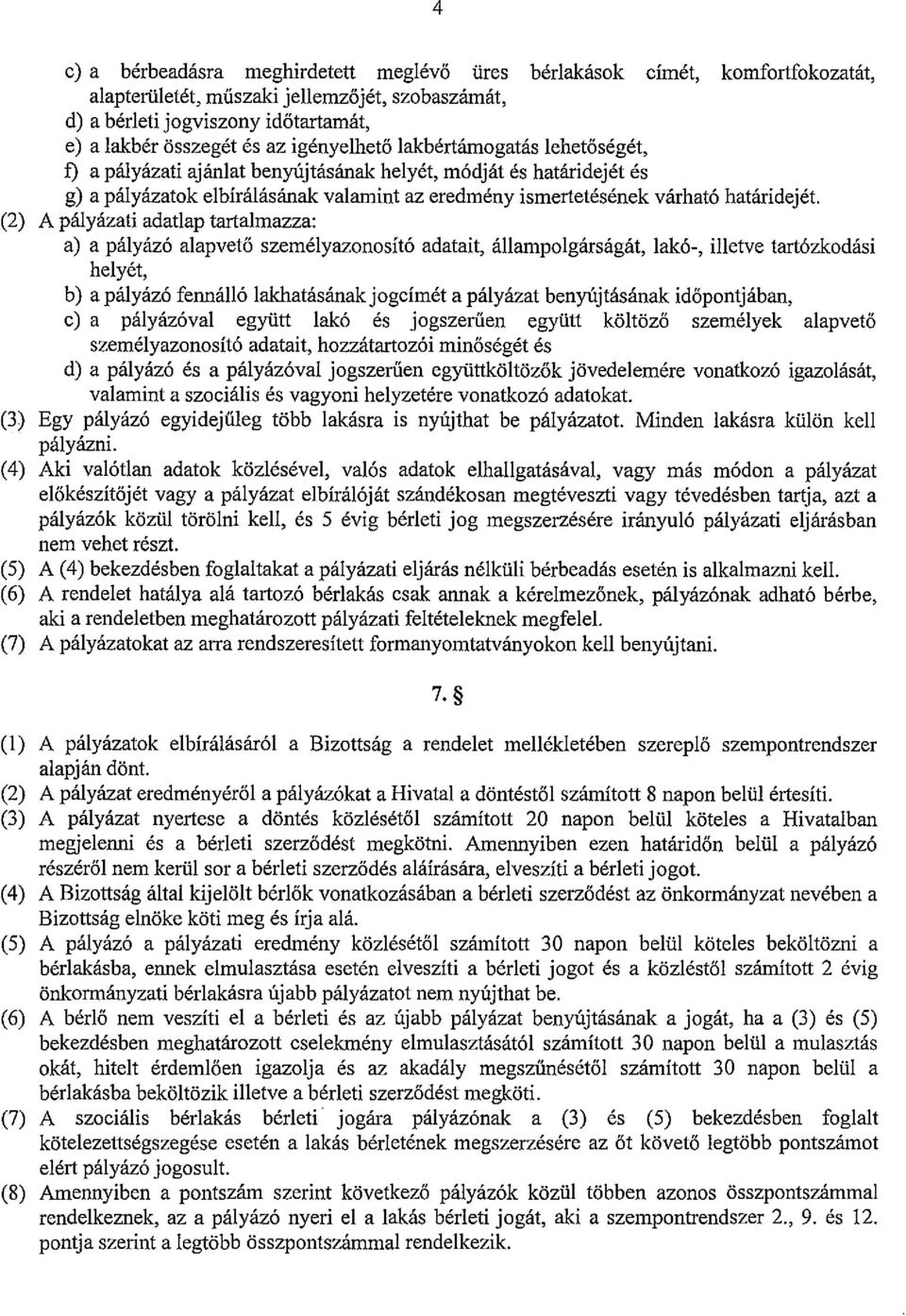 (2) A pályázati adatlap tartalmazza: a) a pályázó alapvető személyazonosító adatait, állampolgárságát, lakó-, illetve tartózkodási helyét, b) a pályázó fennálló lakhatásánakjogcímét a pályázat