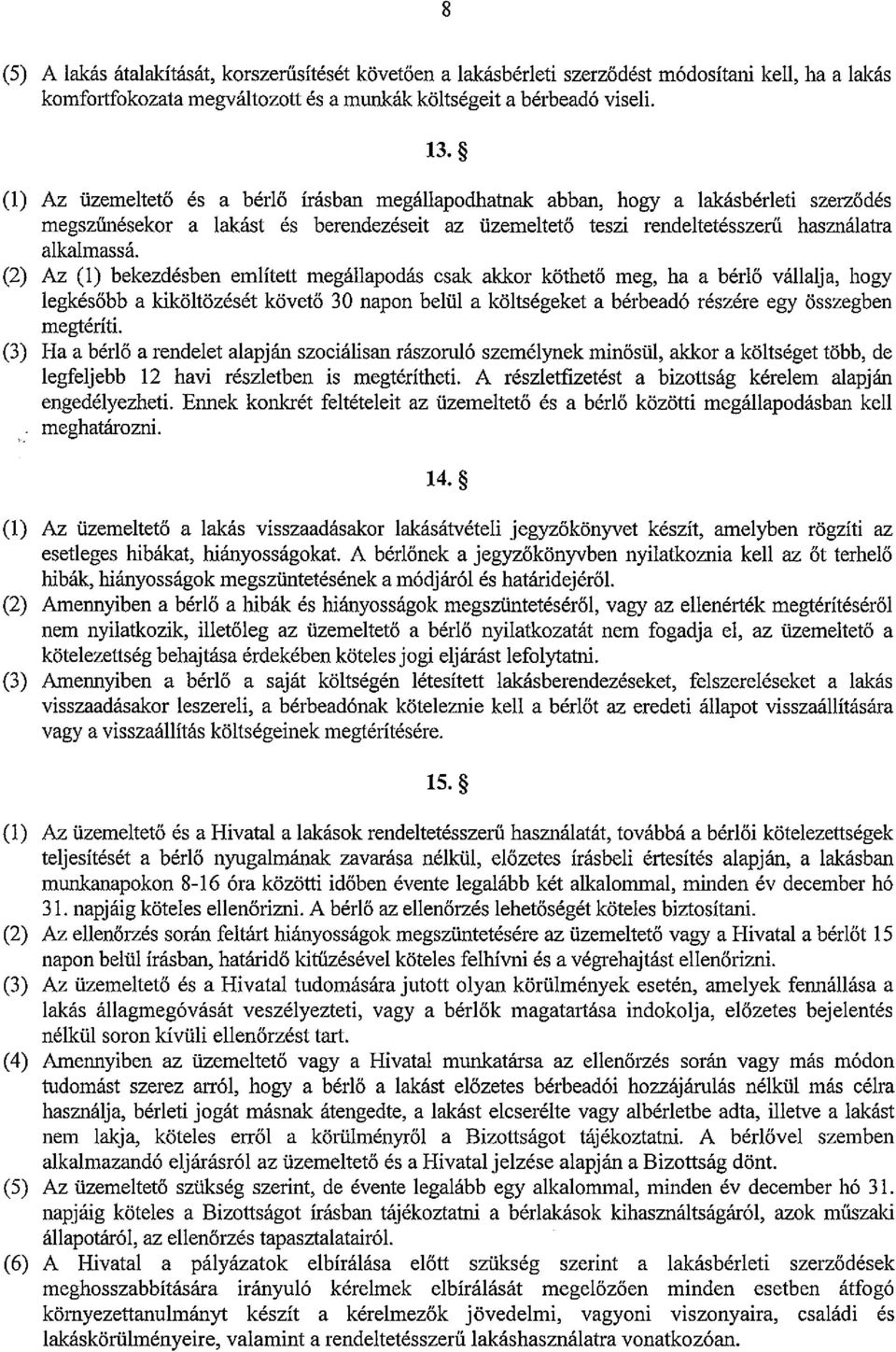 (2) Az (1) bekezdésben említett megállapodás csak akkor köthető meg, ha a bérlő vállalja, hogy legkésőbb a kiköltözését követő 30 napon belül a költségeket a bérbeadó részére egy összegben megtériti.
