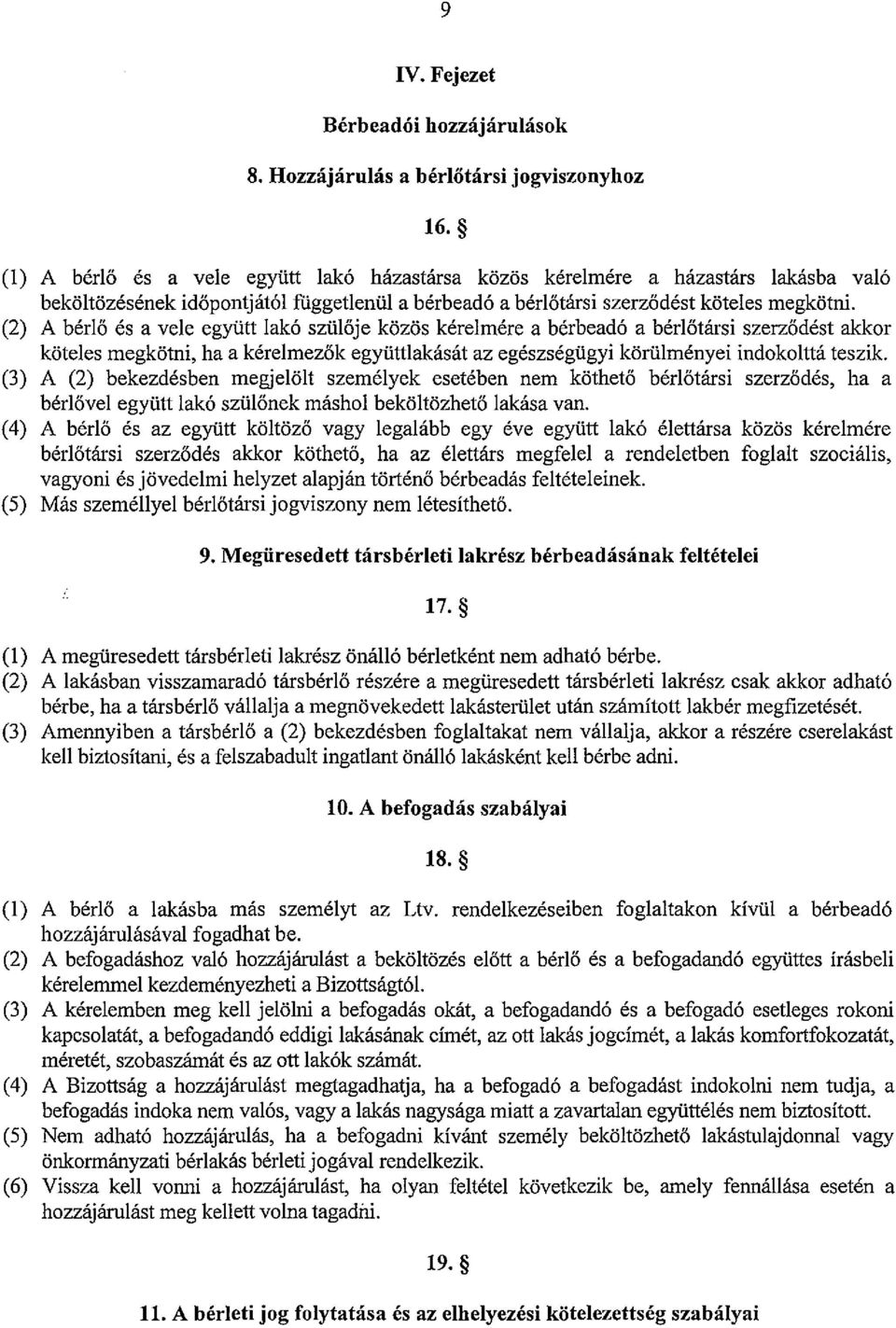 (2) A bérlő és a vele együtt lakó szülője közös kérelmére a bérbeadó a bérlőtársi szerződést akkor köteles megkötni, ha a kérelmezők együttlakását az egészségügyi körülményei indokolttá teszik.