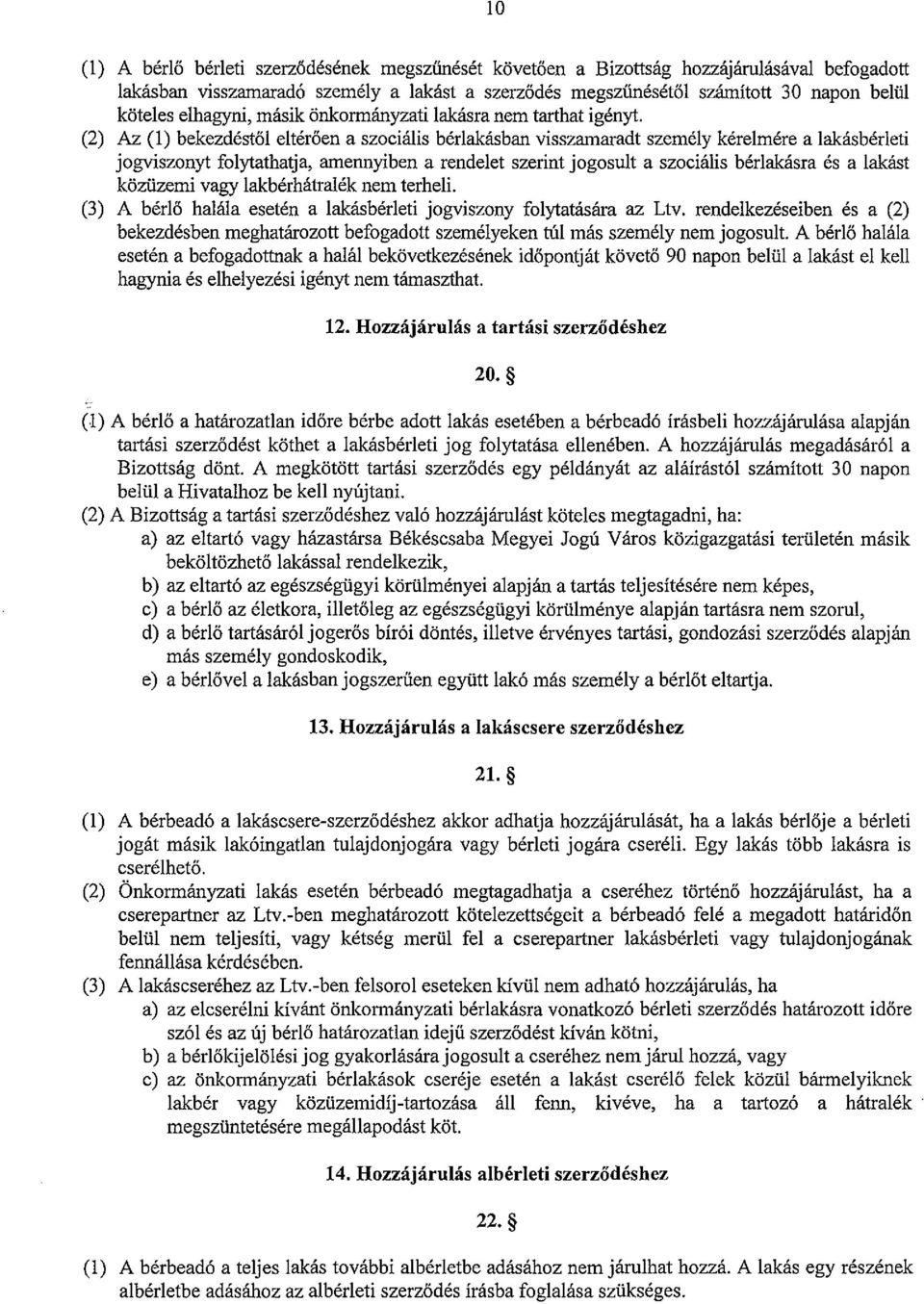 (2) Az (I) bekezdéstől eltérően a szociális bérlakásban visszamaradt személy kérelmére a lakásbérleti jogviszonyt folytathatja, amennyiben a rendelet szerint jogosult a szociális bérlakásra és a