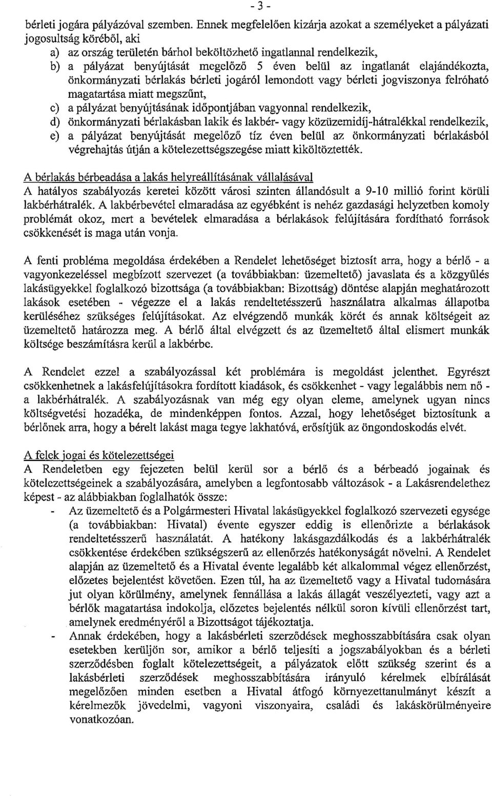 az ingatlanát elajándékozta, önkormányzati bérlakás bérleti jogáról lemondott vagy bérleti jogviszonya felróható magatartása miatt megszűnt, c) a pályázatbenyújtásának időpontjában vagyonnal