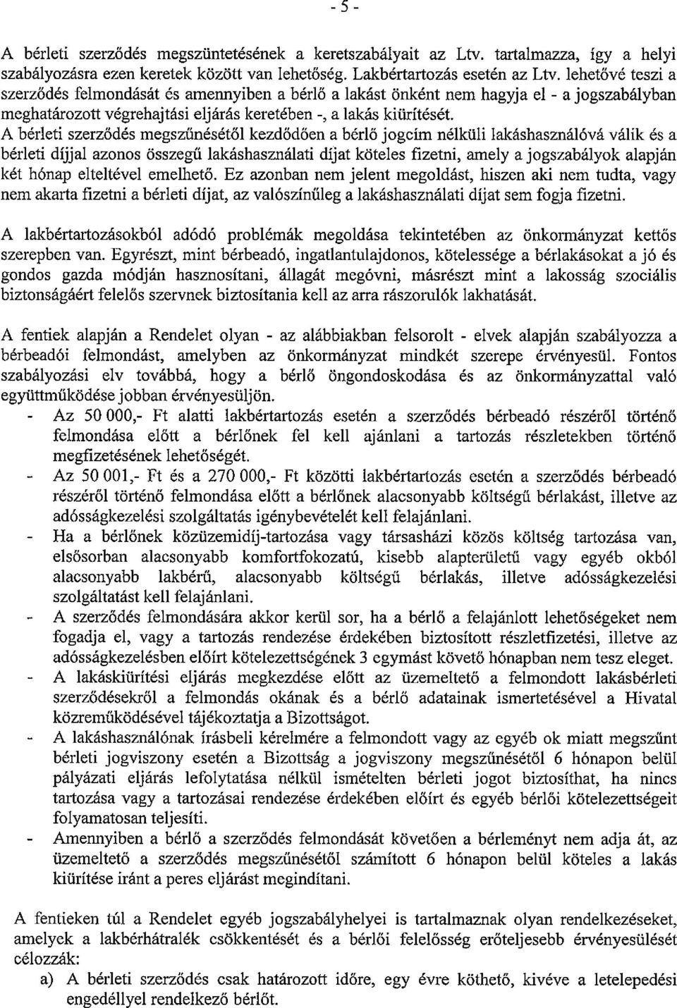 A bérleti szerződés megszűnésétől kezdődően a bérlő jogcím nélküli lakáshasználóvá válik és a bérleti díjjal azonos összegű lakáshasználati díjat köteles fizetni, amely a jogszabályok alapján két