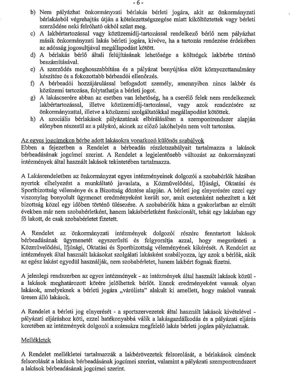 c) A lakbértartozással vagy közüzemidíj-tartozással rendelkező bérlő nem pályázhat másik önkormányzati lakás bérleti jogára, kivéve, ha a tartozás rendezése érdekében az adósság jogosultjával