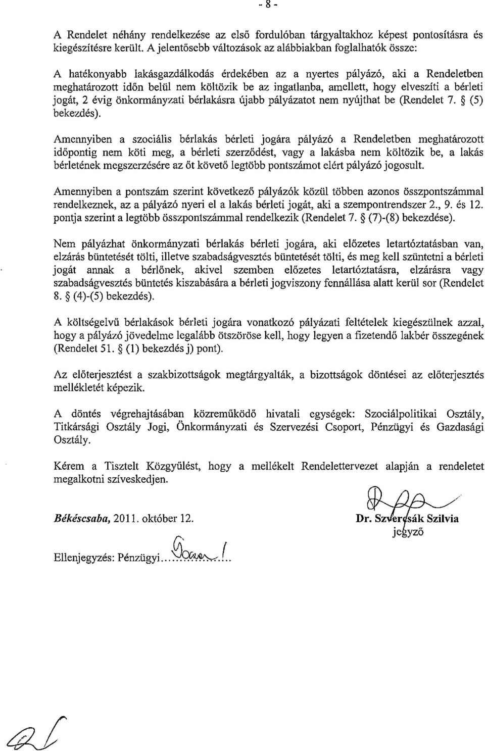 amellett, hogy elveszíti a bérleti jogát, 2 évig önkormányzati bérlakásra újabb pályázatot nem nyújthat be (Rendelet 7. (5) bekezdés).