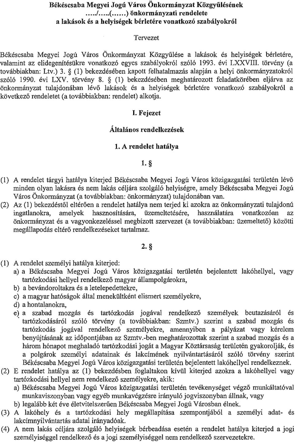 elidegenítésükre vonatkozó egyes szabályokról szóló 1993. évi LXXVIII. törvény (a továbbiakban: Ltv.) 3. (I) bekezdésében kapott felhatalmazás alapján a helyi önkormányzatokról szóló 1990. évi LXV.