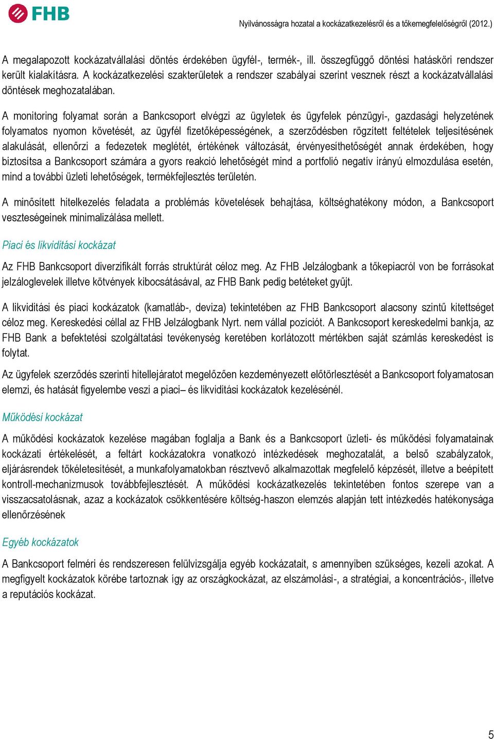 A monitoring folyamat során a Bankcsoport elvégzi az ügyletek és ügyfelek pénzügyi-, gazdasági helyzetének folyamatos nyomon követését, az ügyfél fizetőképességének, a szerződésben rögzített