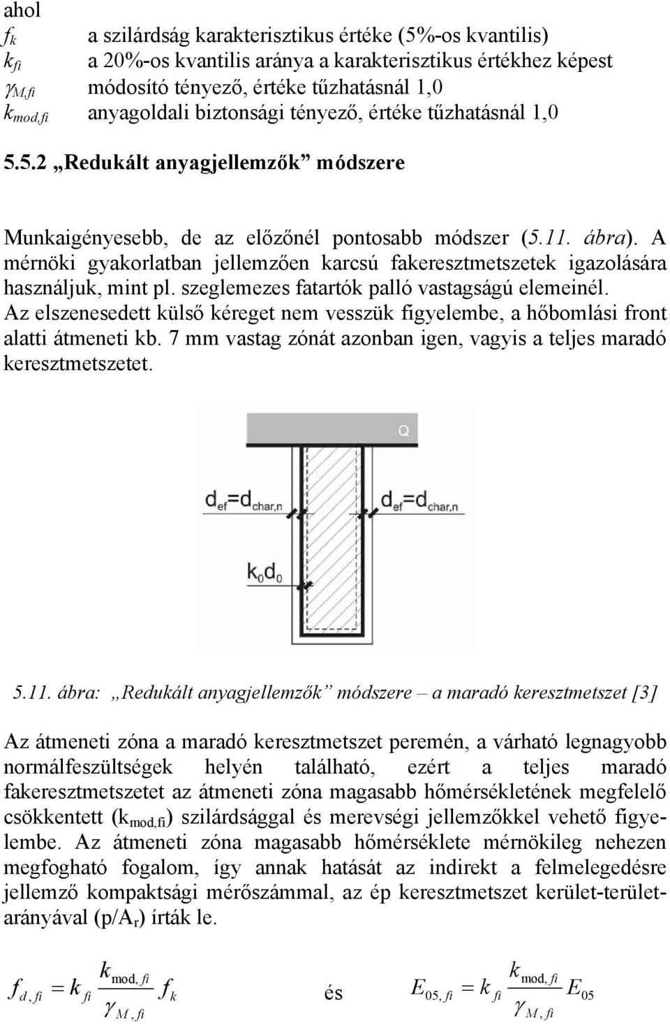 A mérnöki gyakorlatban jellemzően karcsú fakeresztmetszetek igazolására használjuk, mint pl. szeglemezes fatartók palló vastagságú elemeinél.