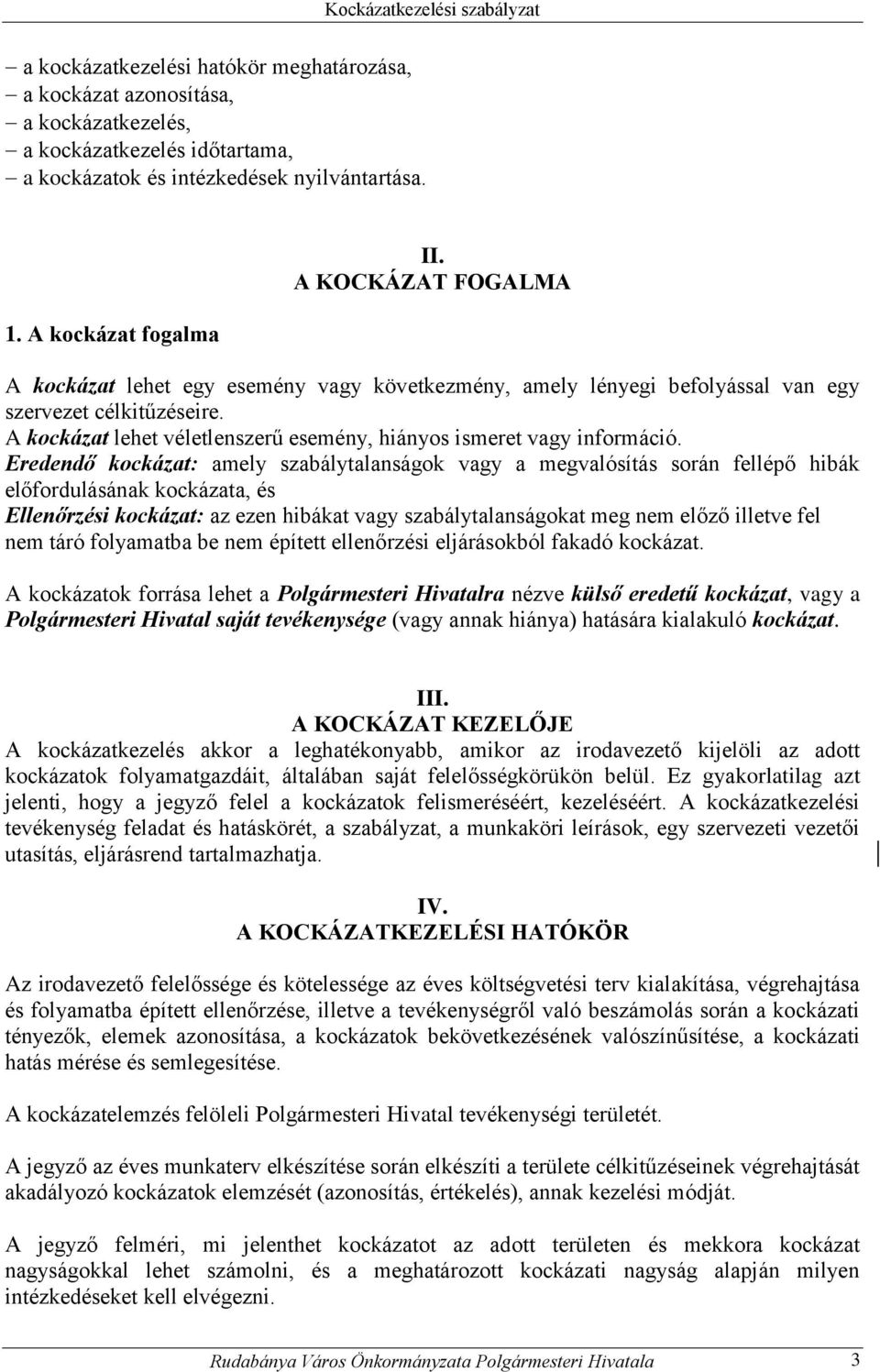 Eredendő kockázat: amely szabálytalanságok vagy a megvalósítás során fellépő hibák előfordulásának kockázata, és Ellenőrzési kockázat: az ezen hibákat vagy szabálytalanságokat meg nem előző illetve