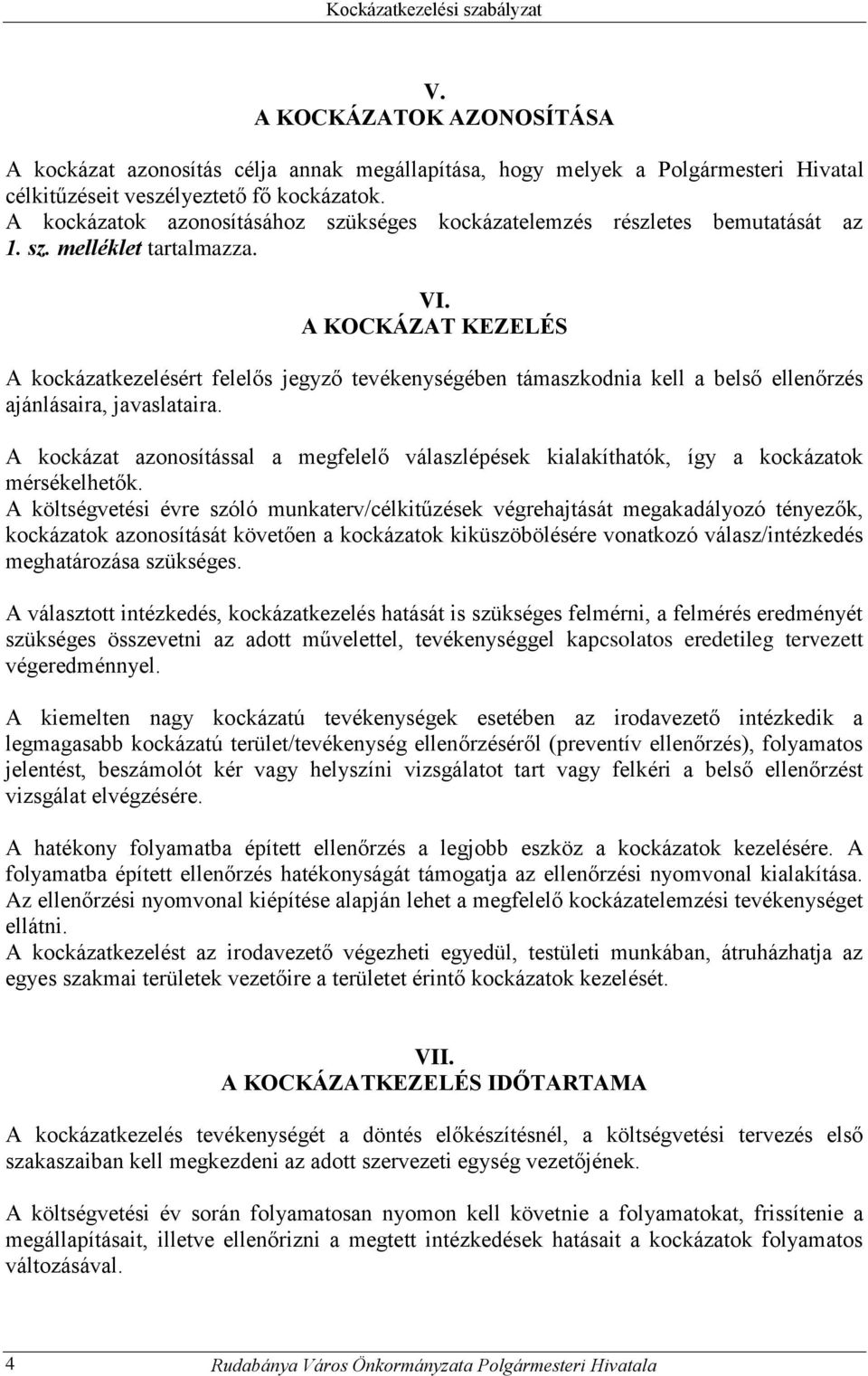 A KOCKÁZAT KEZELÉS A kockázatkezelésért felelős jegyző tevékenységében támaszkodnia kell a belső ellenőrzés ajánlásaira, javaslataira.