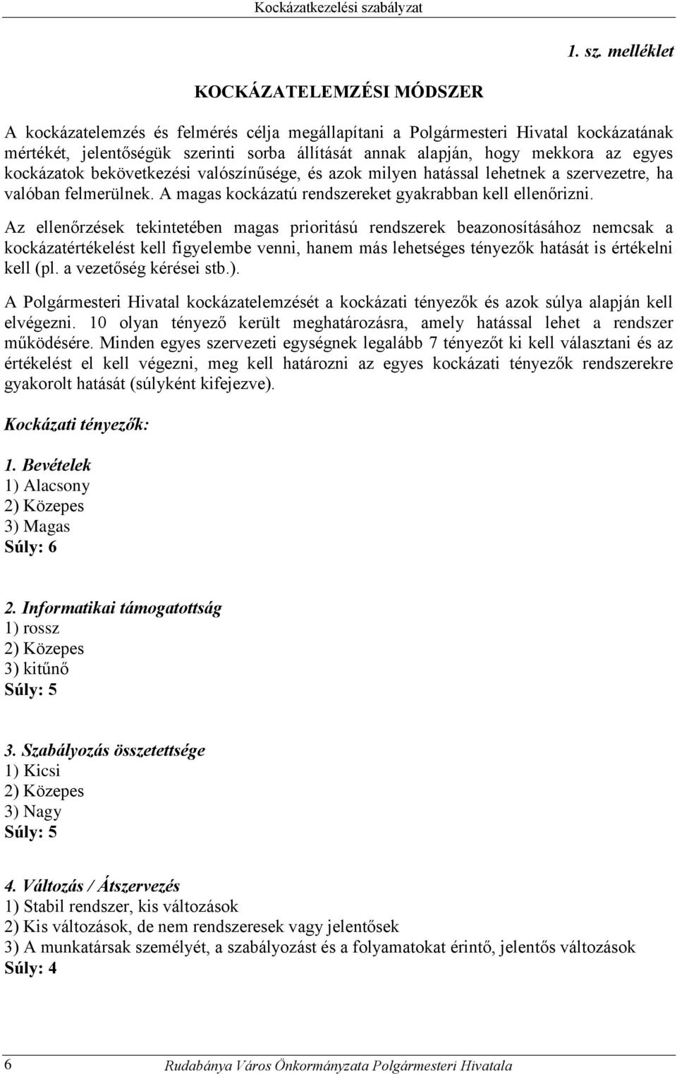 az egyes kockázatok bekövetkezési valószínűsége, és azok milyen hatással lehetnek a szervezetre, ha valóban felmerülnek. A magas kockázatú rendszereket gyakrabban kell ellenőrizni.
