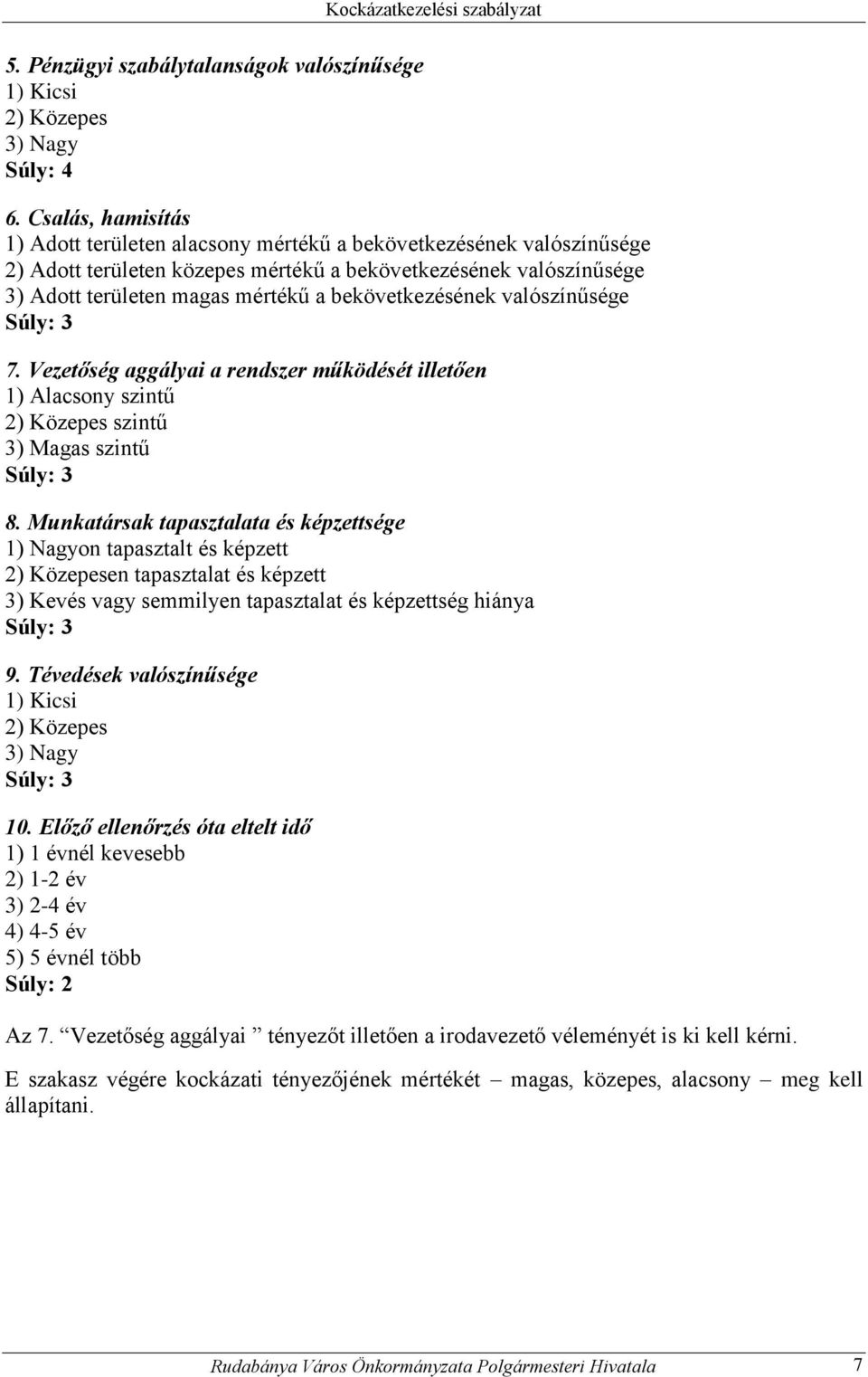 bekövetkezésének valószínűsége Súly: 3 7. Vezetőség aggályai a rendszer működését illetően 1) Alacsony szintű 2) Közepes szintű 3) Magas szintű Súly: 3 8.