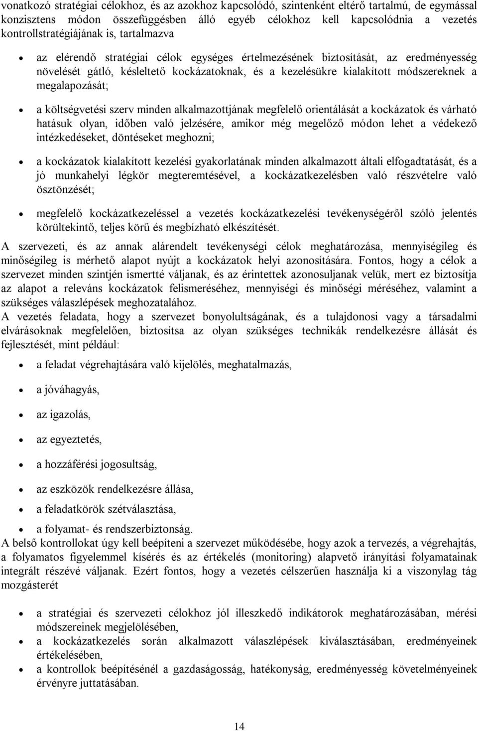 módszereknek a megalapozását; a költségvetési szerv minden alkalmazottjának megfelelő orientálását a kockázatok és várható hatásuk olyan, időben való jelzésére, amikor még megelőző módon lehet a
