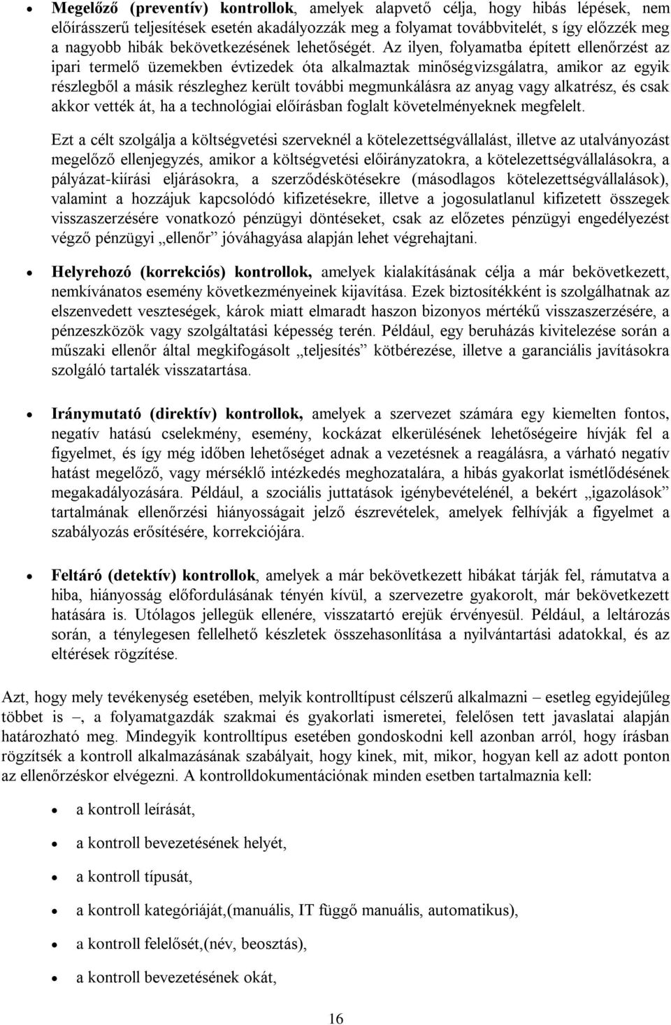 Az ilyen, folyamatba épített ellenőrzést az ipari termelő üzemekben évtizedek óta alkalmaztak minőségvizsgálatra, amikor az egyik részlegből a másik részleghez került további megmunkálásra az anyag