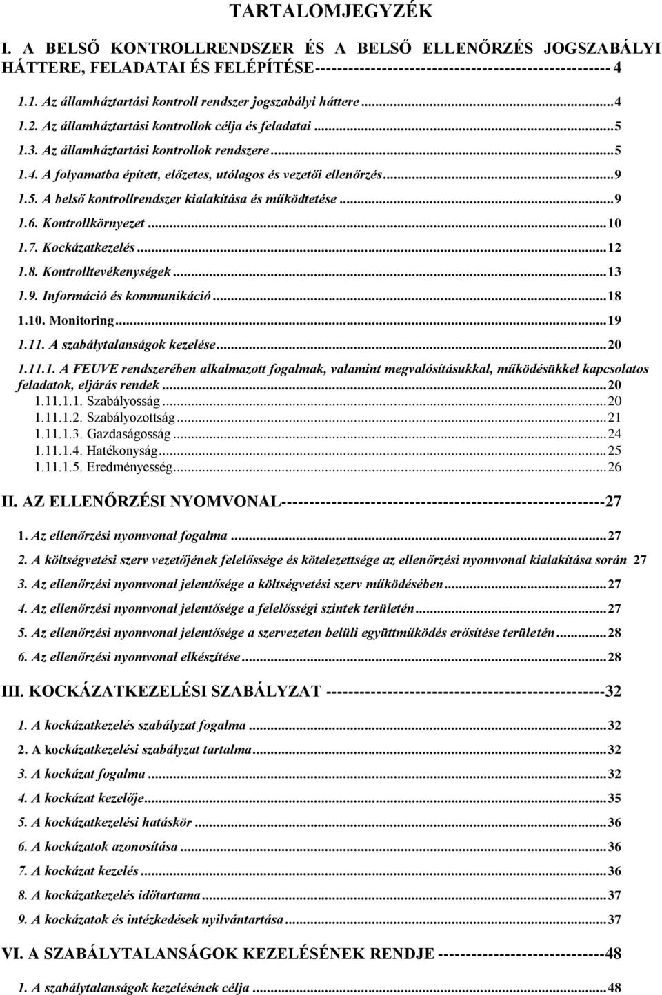 .. 9 1.5. A belső kontrollrendszer kialakítása és működtetése... 9 1.6. Kontrollkörnyezet... 10 1.7. Kockázatkezelés... 12 1.8. Kontrolltevékenységek... 13 1.9. Információ és kommunikáció... 18 1.10. Monitoring.
