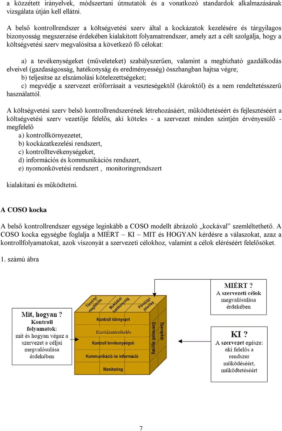 költségvetési szerv megvalósítsa a következő fő célokat: a) a tevékenységeket (műveleteket) szabályszerűen, valamint a megbízható gazdálkodás elveivel (gazdaságosság, hatékonyság és eredményesség)
