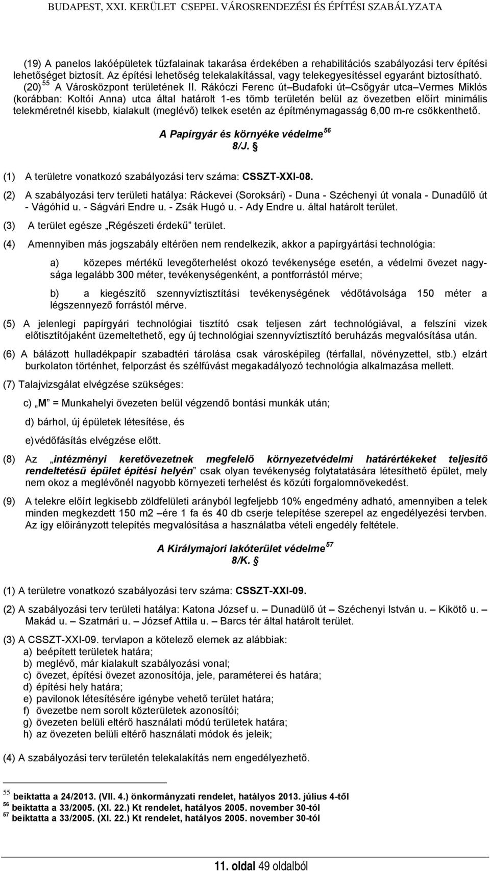 Rákóczi Ferenc út Budafoki út Csőgyár utca Vermes Miklós (korábban: Koltói Anna) utca által határolt 1-es tömb területén belül az övezetben előírt minimális telekméretnél kisebb, kialakult (meglévő)