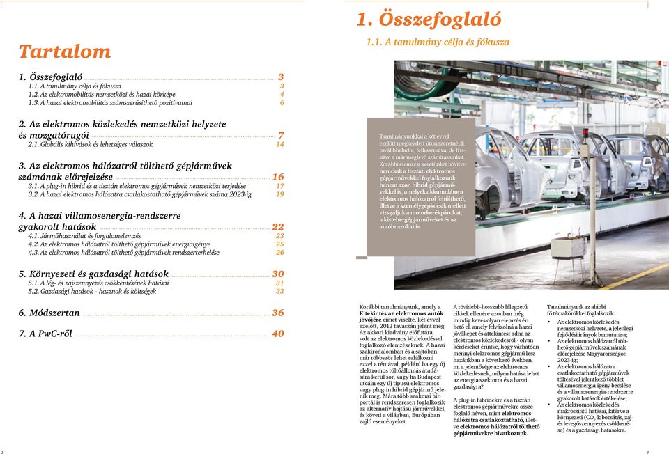 2. A hazai elektromos hálózatra csatlakoztatható gépjárművek száma 2023-ig 19 4. A hazai villamosenergia-rendszerre gyakorolt hatások 22 4.1. Járműhasználat és forgalomelemzés 23 4.2. Az elektromos hálózatról tölthető gépjárművek energiaigénye 25 4.