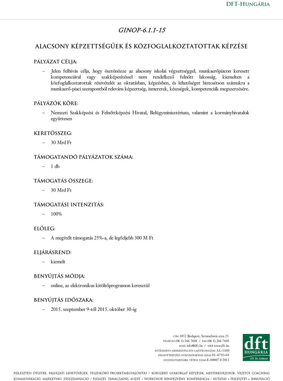 szakképesítéssel nem rendelkező felnőtt lakosság, kiemelten a közfoglalkoztatottak részvételét az oktatásban, képzésben, és lehetőséget biztosítson számukra a munkaerő-piaci szempontból releváns