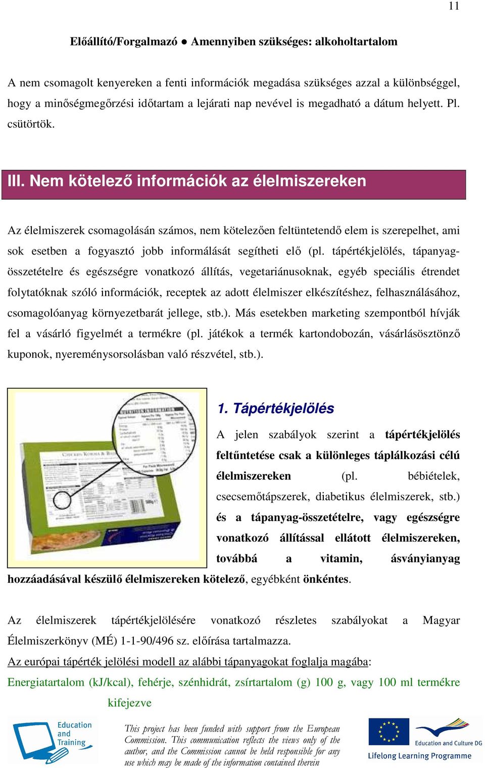 Nem kötelezı információk az élelmiszereken Az élelmiszerek csomagolásán számos, nem kötelezıen feltüntetendı elem is szerepelhet, ami sok esetben a fogyasztó jobb informálását segítheti elı (pl.