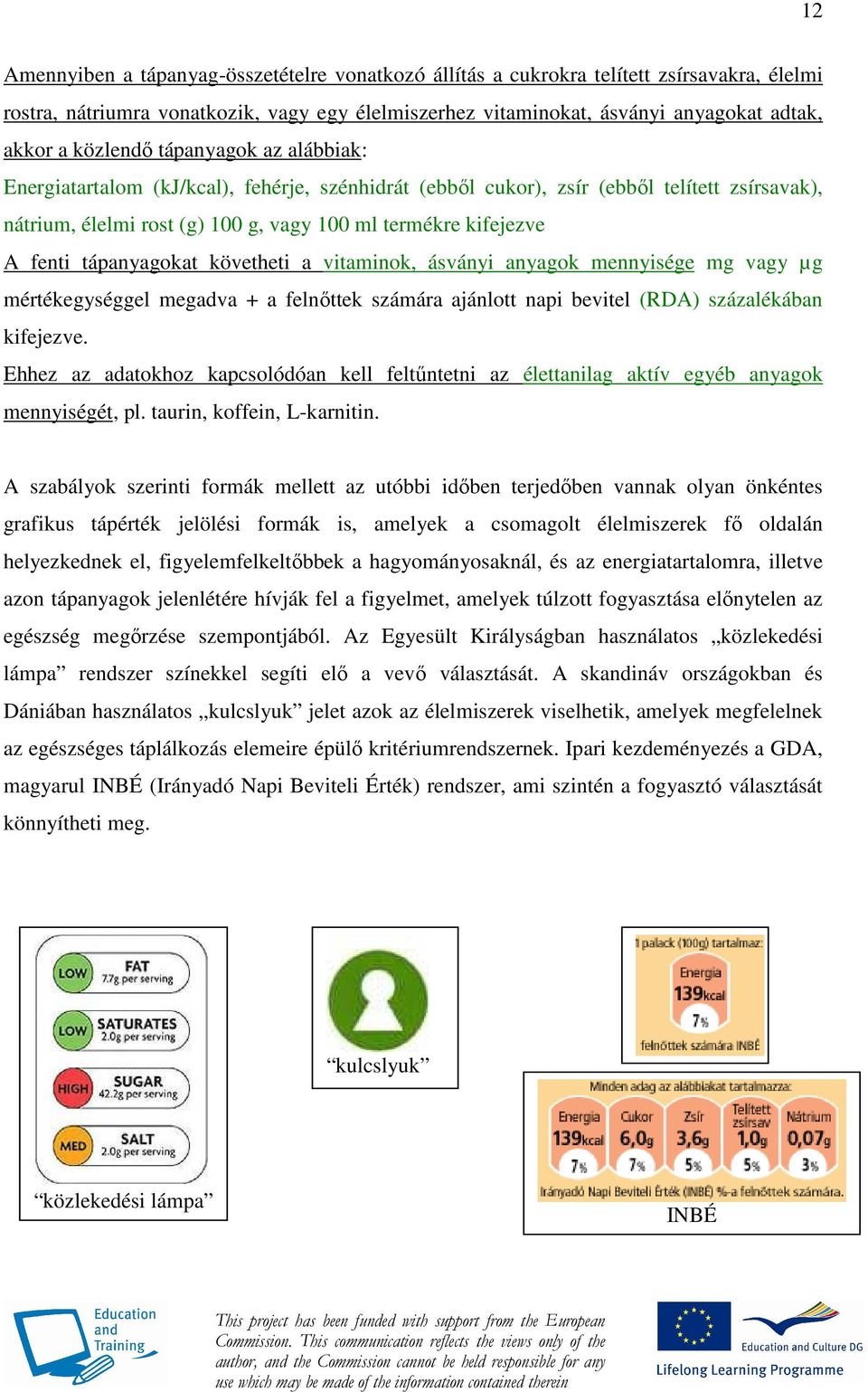 tápanyagokat követheti a vitaminok, ásványi anyagok mennyisége mg vagy µg mértékegységgel megadva + a felnıttek számára ajánlott napi bevitel (RDA) százalékában kifejezve.