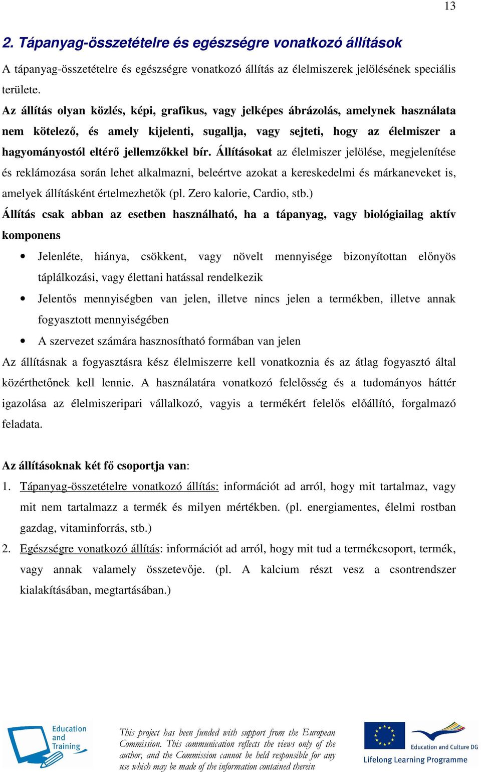 bír. Állításokat az élelmiszer jelölése, megjelenítése és reklámozása során lehet alkalmazni, beleértve azokat a kereskedelmi és márkaneveket is, amelyek állításként értelmezhetık (pl.