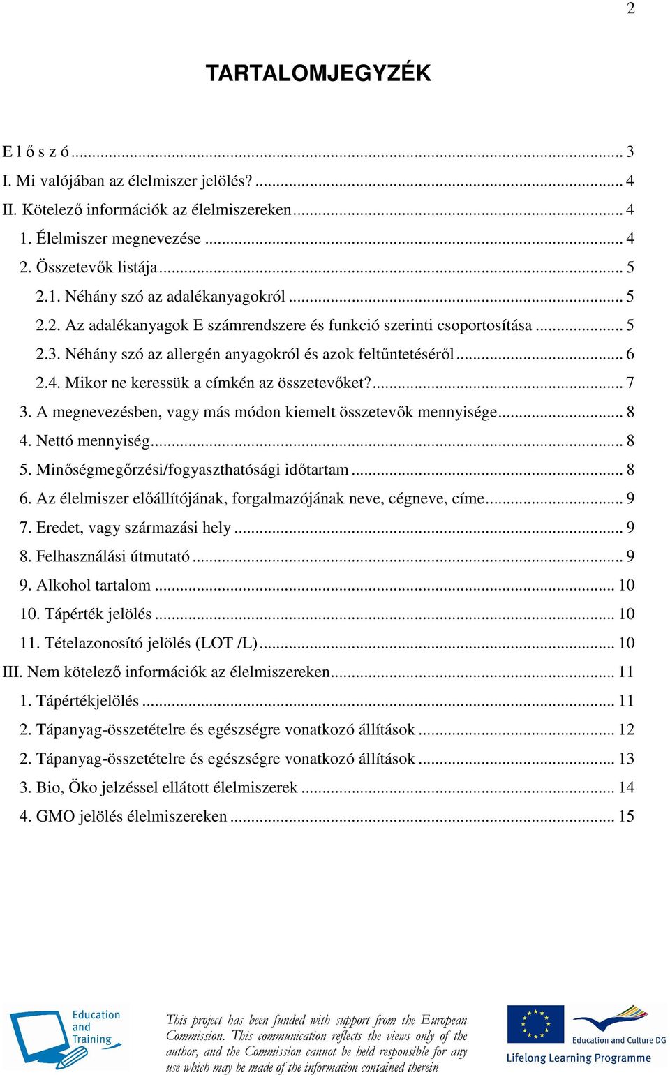 ... 7 3. A megnevezésben, vagy más módon kiemelt összetevık mennyisége... 8 4. Nettó mennyiség... 8 5. Minıségmegırzési/fogyaszthatósági idıtartam... 8 6.