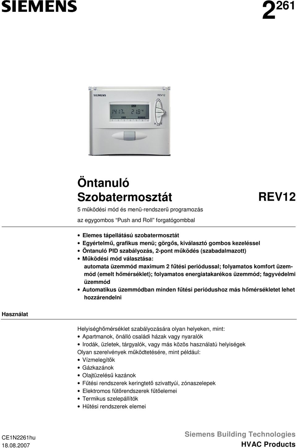 hőmérséklet); folyamatos energiatakarékos üzemmód; fagyvédelmi üzemmód Automatikus üzemmódban minden fűtési periódushoz más hőmérsékletet lehet hozzárendelni Használat Helyiséghőmérséklet