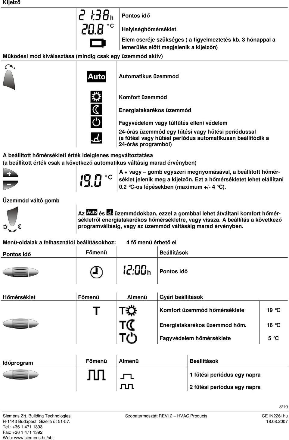 periódussal (a fűtési vagy hűtési periódus automatikusan beállítódik a 24-órás programból) A beállított hőmérsékleti érték ideiglenes megváltoztatása (a beállított érték csak a következő automatikus