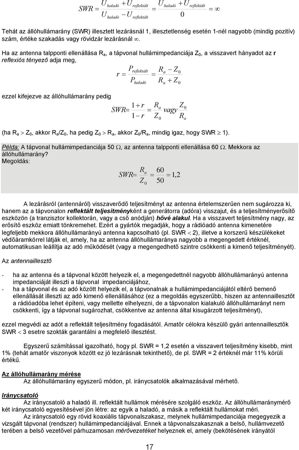 Ha az antenna talpponti ellenállása R a, a tápvonal hullámimpedanciája Z 0, a visszavert hányadot az r reflexiós tényező adja meg, Preflektált Ra Z 0 r = = P R + Z haladó a 0 ezzel kifejezve az