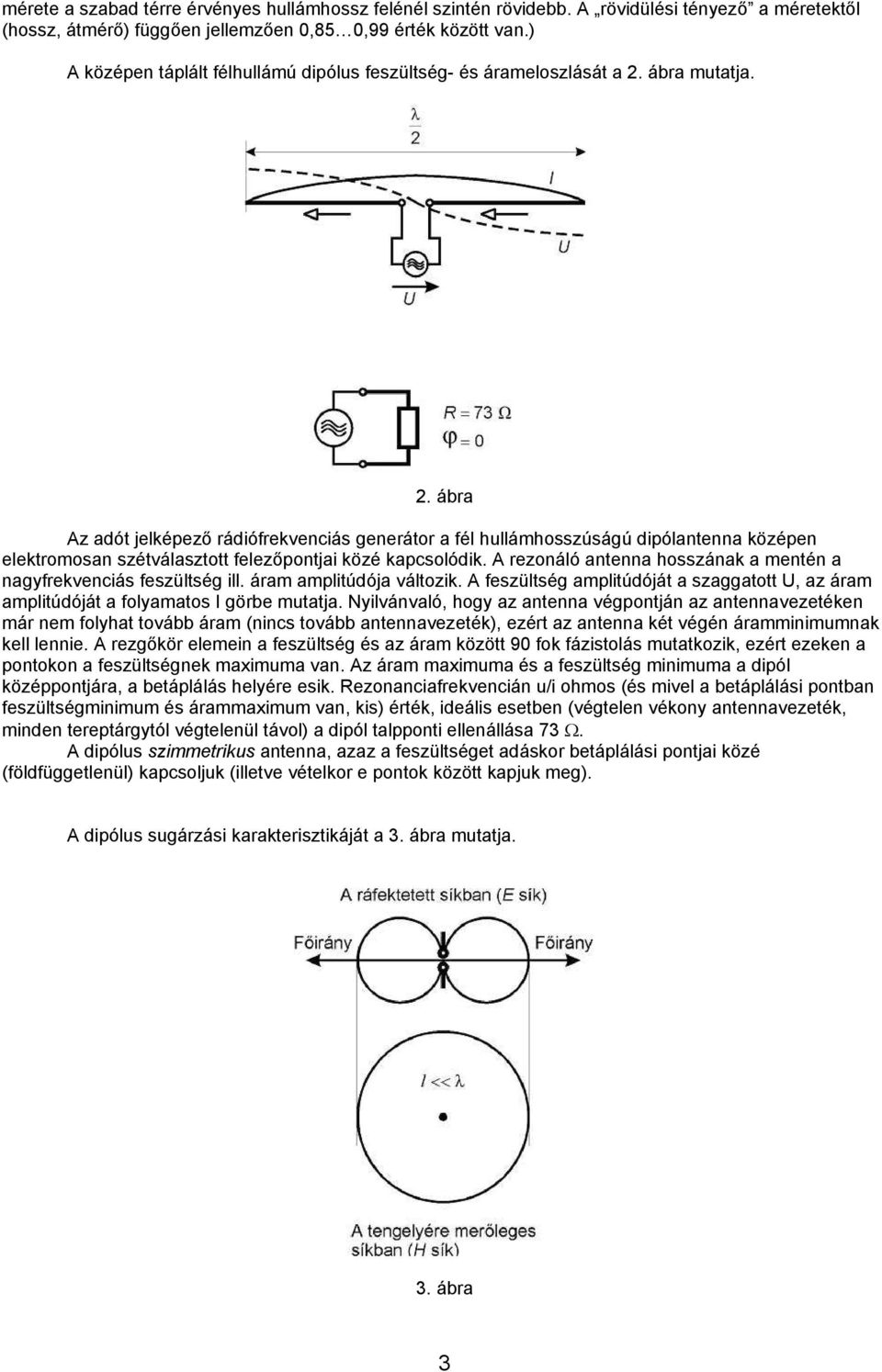 ábra mutatja. 2. ábra Az adót jelképező rádiófrekvenciás generátor a fél hullámhosszúságú dipólantenna középen elektromosan szétválasztott felezőpontjai közé kapcsolódik.